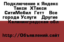 Подключение к Яндекс Такси, ХТакси, СитиМобил, Гетт - Все города Услуги » Другие   . Калининградская обл.